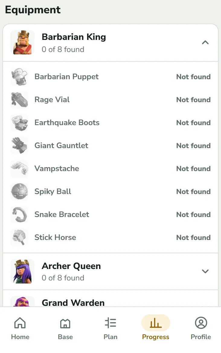 The Equipment section at the end of the Progress tab, with the tab bar below it and Progress lit. The Barbarian King is opened and reads 0 of 8 found. His eight pieces are listed in grey, each marked Not found: Barbarian Puppet, Rage Vial, Earthquake Boots, Giant Gauntlet, Vampstache, Spiky Ball, Snake Bracelet and Stick Horse. Below him are the collapsed Archer Queen, also 0 of 8 found, and the top of the Grand Warden.